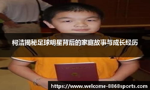 柯洁揭秘足球明星背后的家庭故事与成长经历