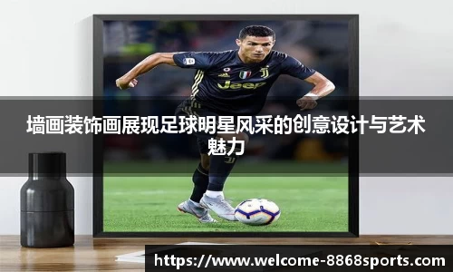 墙画装饰画展现足球明星风采的创意设计与艺术魅力